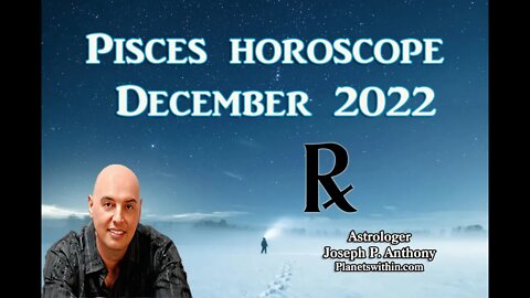 Pisces Horoscope December 2022- Astrologer Joseph P. Anthony