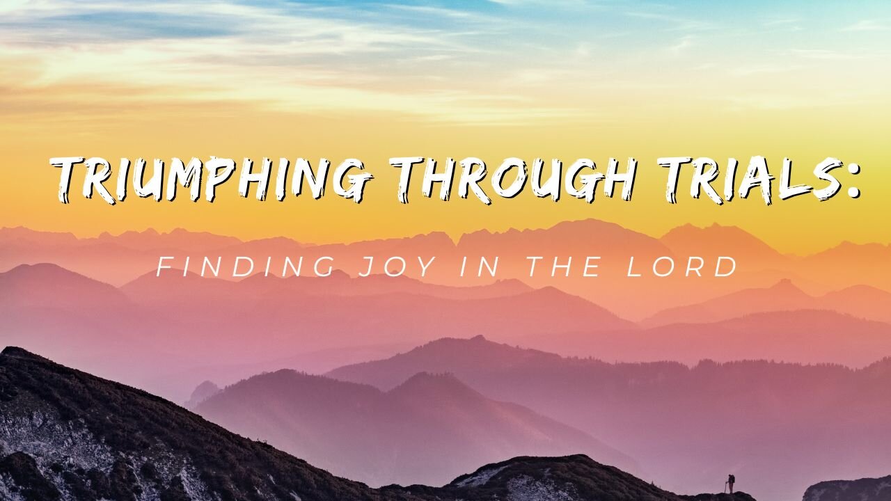 Triumphing Through Trials: Finding Joy in the Lord