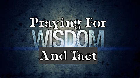 Do You Pray For Wisdom AND TACT?