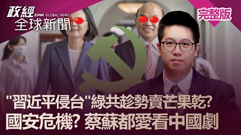 “習近平侵台“綠共趁勢賣芒果乾? 國安危機?蔡蘇都愛看中國劇｜政經全球新聞 （完整版）｜2022.03.18