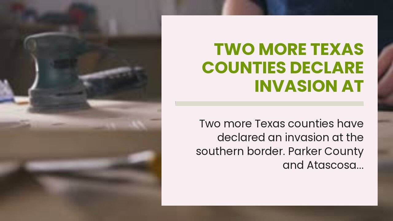 Two more Texas counties declare invasion at southern border