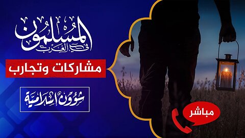 المسلمون في الغرب 61 🔴 مشاركات وتجارب من أوروبا وأمريكا