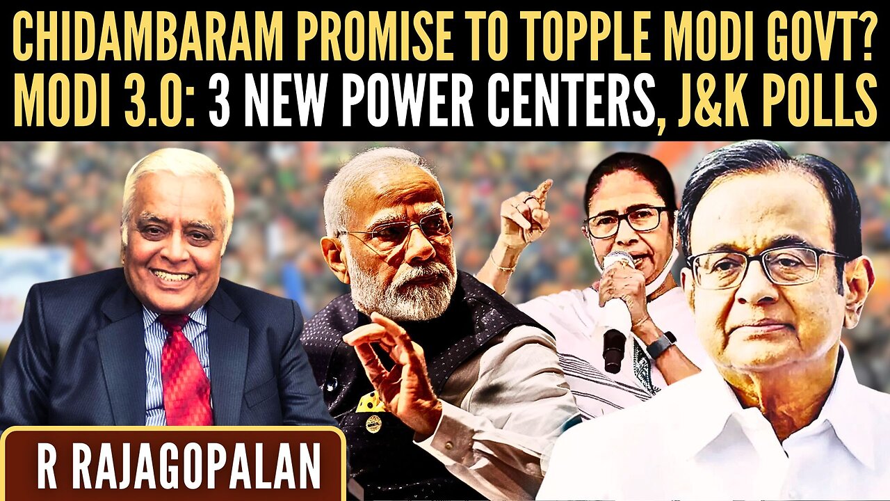 Chidambaram Promise to Topple Modi Govt? • Modi 3.0: 3 New Power Centers • J&K Polls • R Rajagopalan