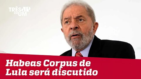 Habeas Corpus de Lula será discutido na próxima terça-feira (3)