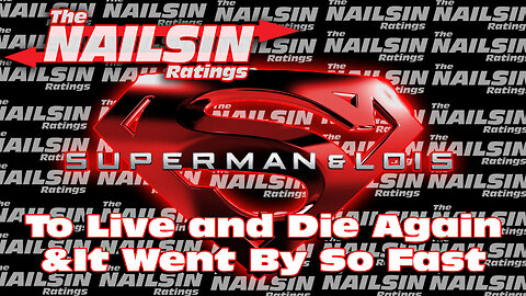 The Nailsin Ratings:Superman&Lois - To Live and Die Again&It Went By So Fast