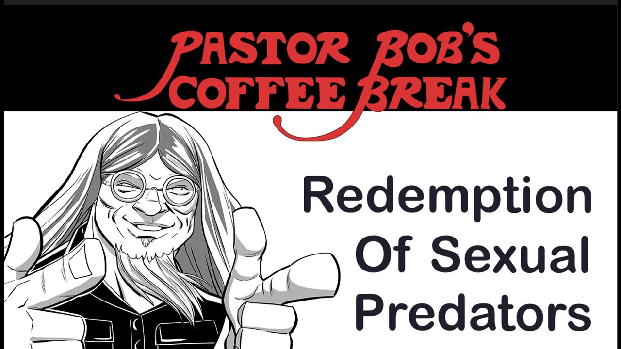 REDEMPTION OF SEXUAL PREDATORS / Pastor Bob's Coffee Break