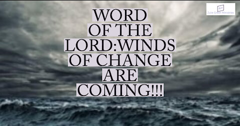 WORD OF THE LORD: WINDS OF CHANGE ARE COMING!!!