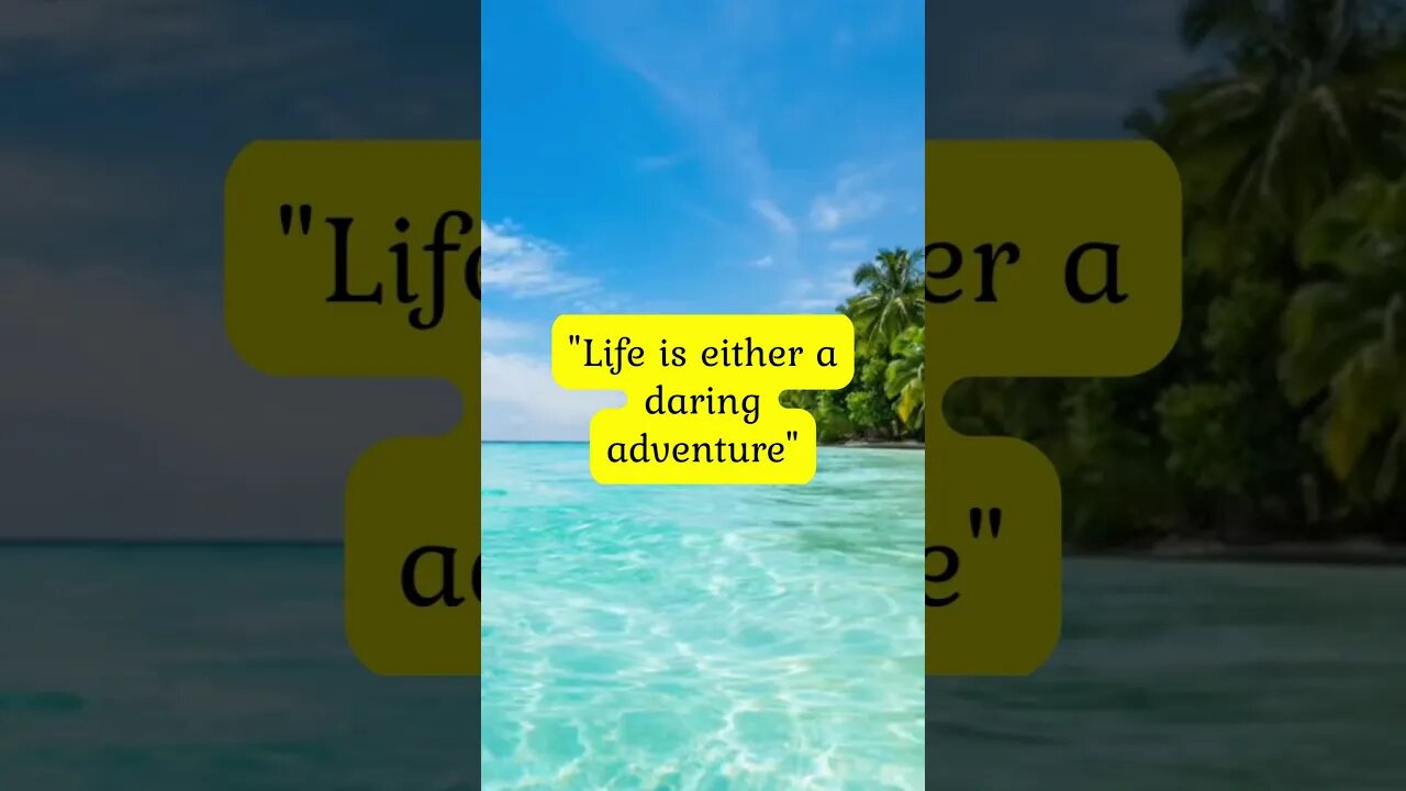 "Life is either a daring adventure"