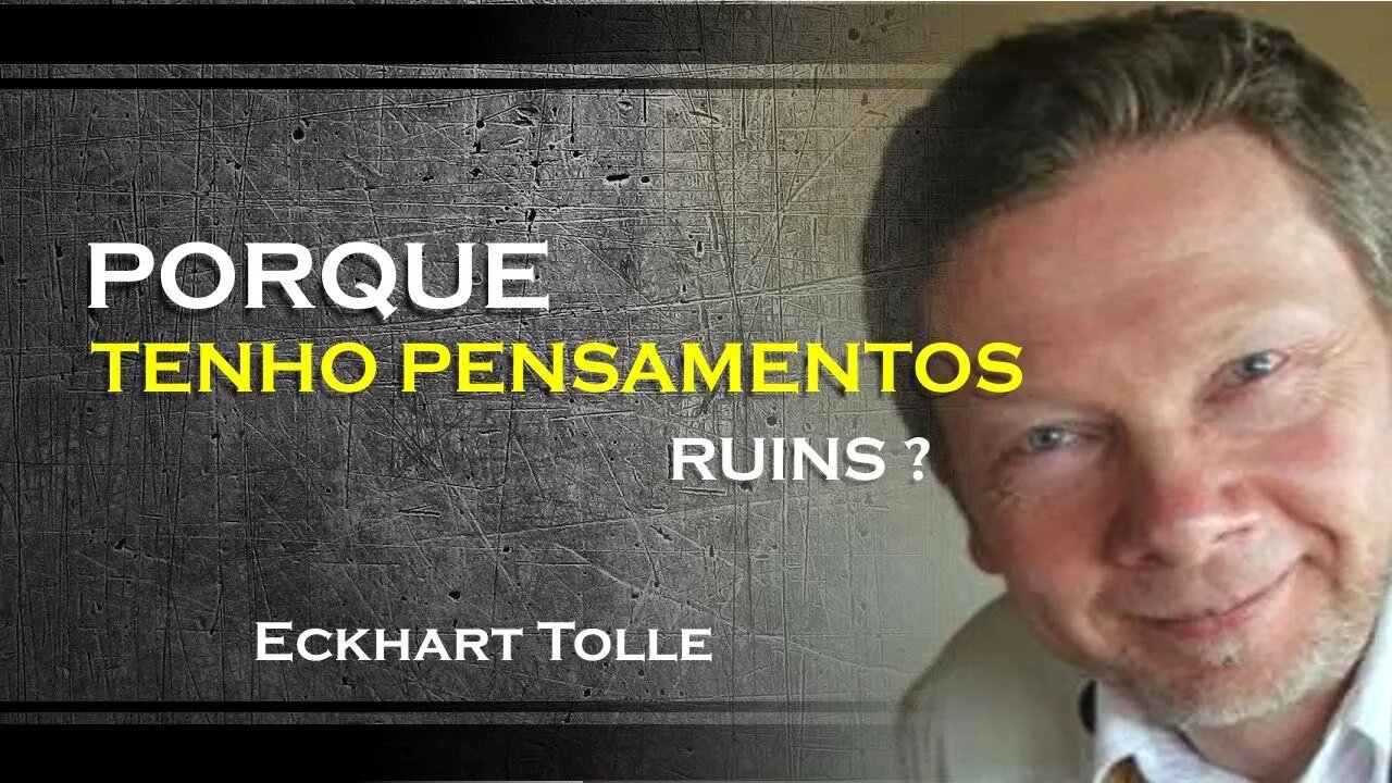 PORQUE TEMOS TANTOS PENSAMENTOS RUINS, ECKHART TOLLE DUBLADO 2023