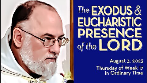 Exodus Presence, Eucharistic Presence of the Lord - August 3, 2023 - Ave Maria! HOMILY