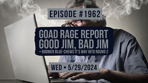 Owen Benjamin | #1962 Goad Rage Report - Good Jim, Bad Jim + Boomer Blue-Chews It's Way Into Round 2