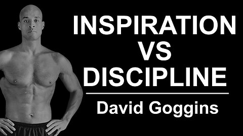 Inspiration Vs Discipline - David Goggins