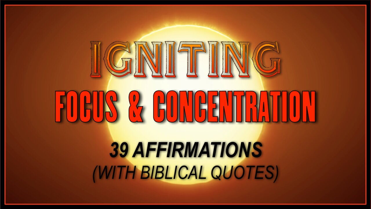 IGNITING FOCUS & CONCENTRATION – 39 AFFIRMATIONS (WITH BIBLICAL QUOTES)