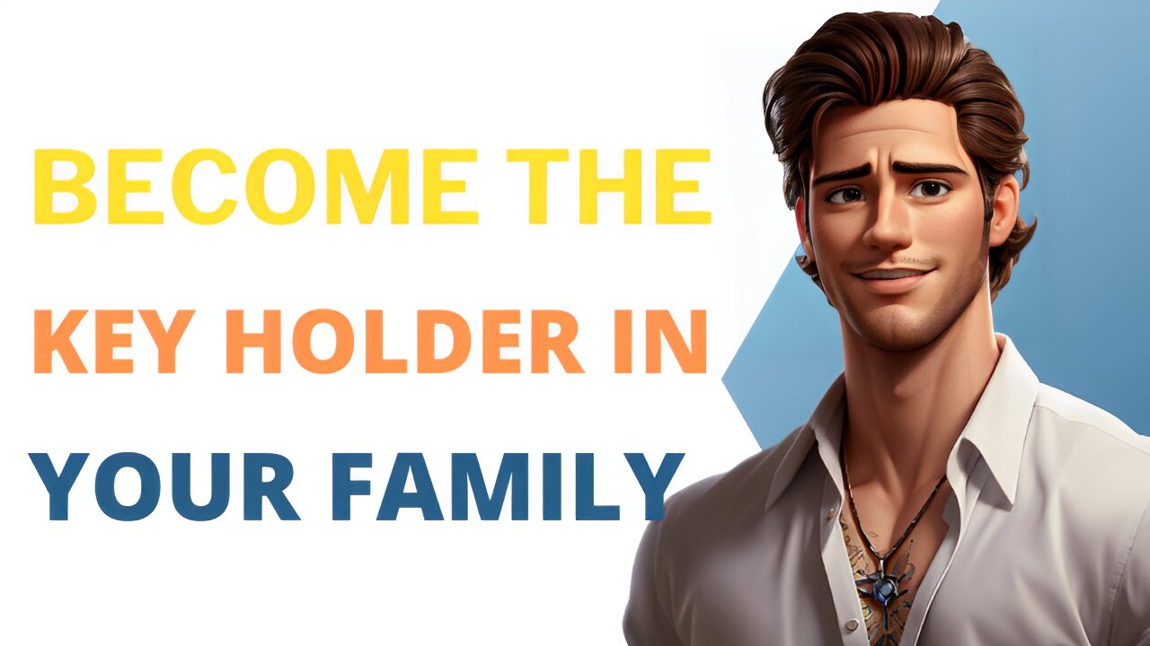 BECOME THE KEY HOLDER IN YOUR FAMILY