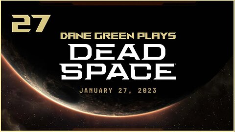Dane Green Plays Dead Space Remake Part 27