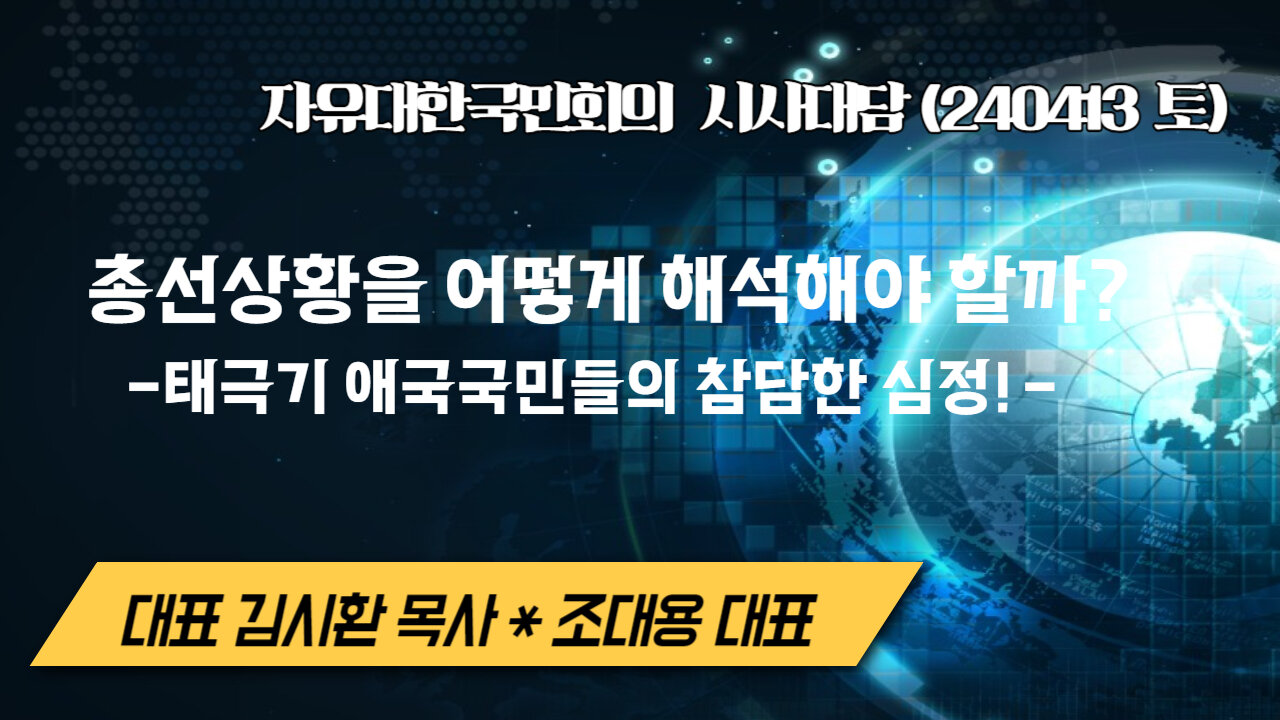 총선상황을 어떻게 해석해야 할까? - 태극기 애국국민들의 참담한 심정! (240413토) [자유한국 특별 시사대담] 대표 김시환 목사*연구원 조대용 대표