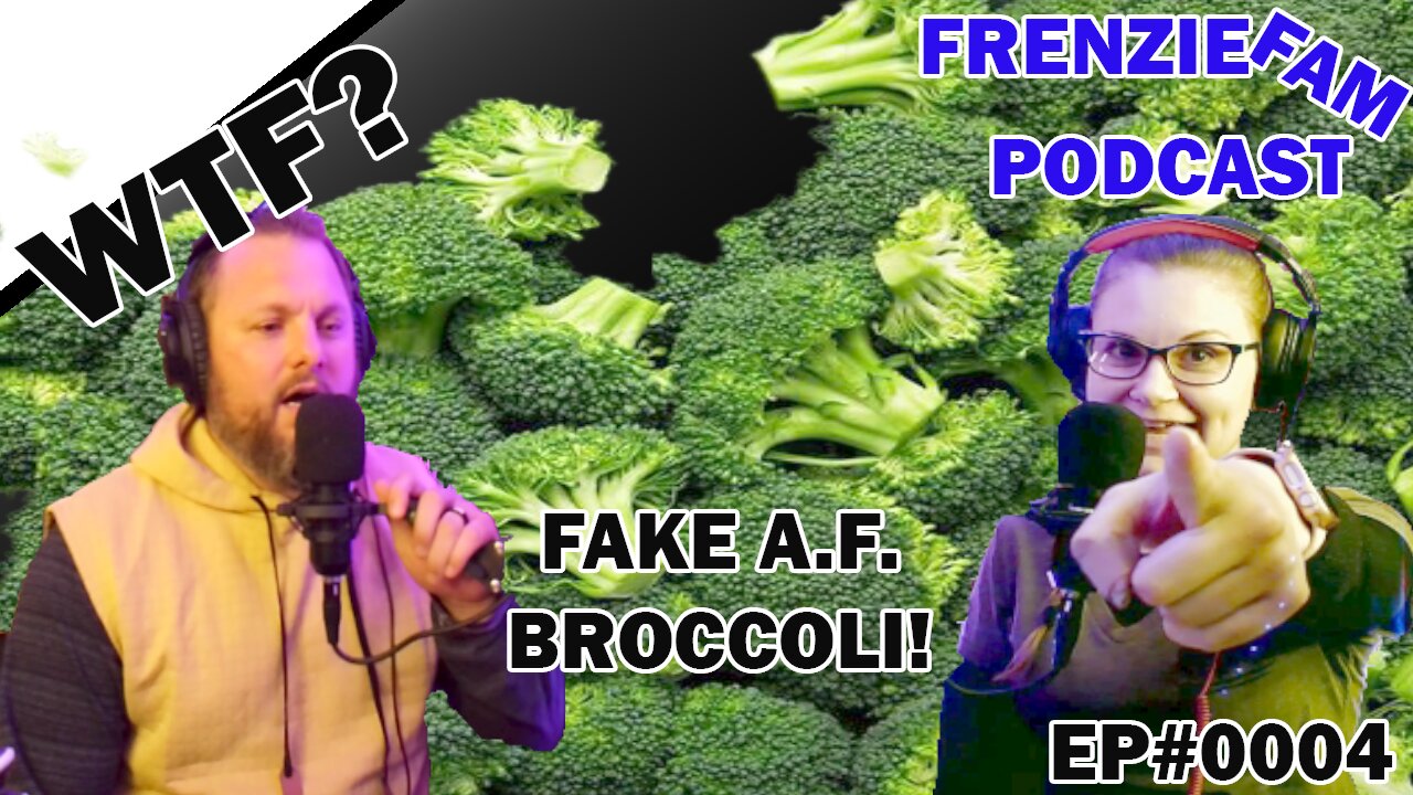 Broccoli Is Fake AF! The Frenzie Fam Podcast!