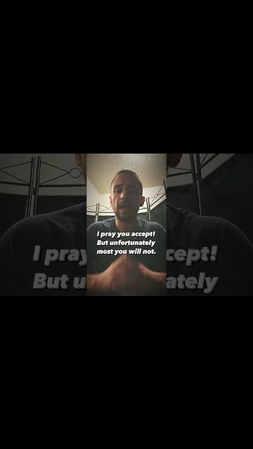 I pray you ACCEPT! But unfortunately most you will not.