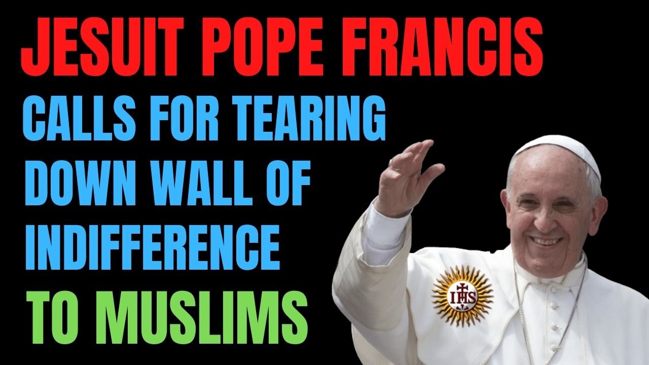 Jesuit Pope Francis Calls For Tearing Down Wall Of Indifference Toward Muslim Migrants