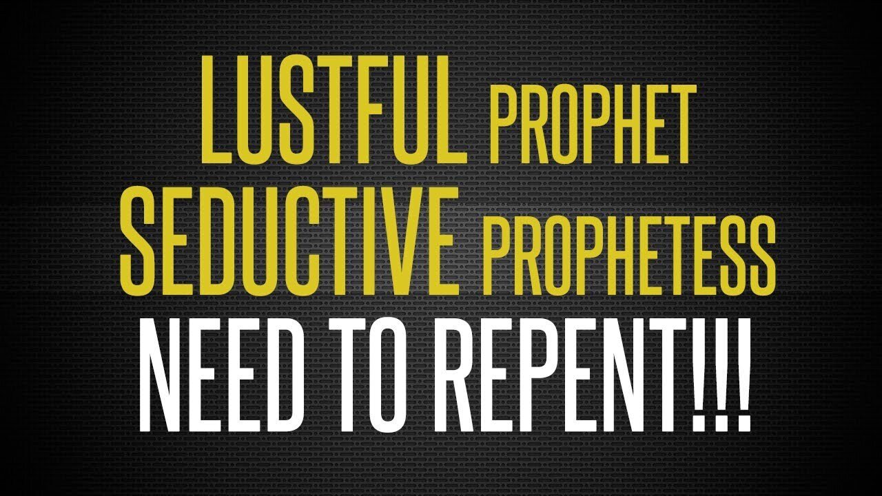 LUSTFUL prophets and SEDUCTIVE prophetess Need To Repent!