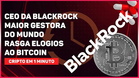 CEO DA BLACKROCK - MAIOR GESTORA DO MUNDO - RASGA ELOGIOS AO BITCOIN