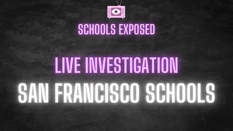 Schools Exposed LIVE! Investigating the San Francisco Unified School District