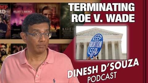 TERMINATING ROE V. WADE Dinesh D’Souza Podcast Ep 93