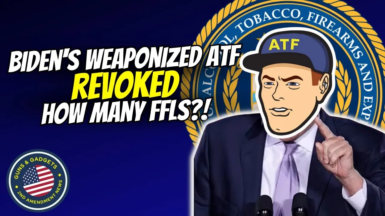 The Numbers Are In: Biden's Weaponized ATF Revoke Most FFLs In 17 YEARS!