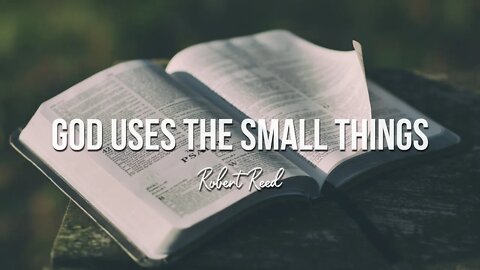 Robert Reed - God Uses the Small Things