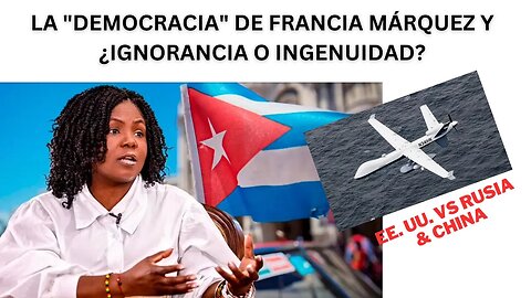 1) LA VP DE COLOMBIA, FRANCIA MÁRQUEZ CONTRA LA LIBERTAD 2) SI HAY DICTADURA EN CUBA 2) EE.UU. RUSIA
