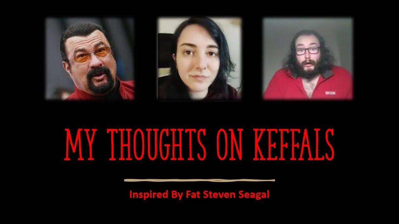 My Thoughts on Keffals (Inspired by Fat Steven Seagal) [With Burps]