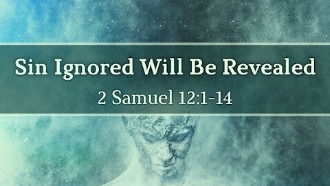 Nov. 7, 2021 - Sunday AM Service - Sin Ignored Will Be Revealed (2 Sam. 12:1-14)
