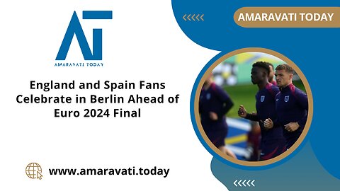 England and Spain Fans Celebrate in Berlin Ahead of Euro 2024 Final | Amaravati Today News
