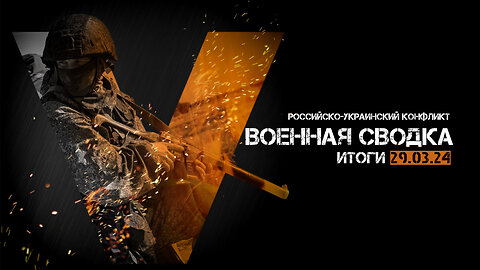 Военная сводка. Спецоперация. Итоги - 29 марта 2024 года.