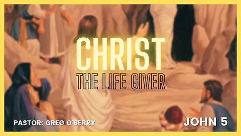 Christ, The Life Giver. John 5