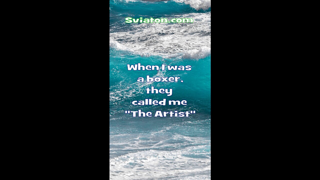 When i was a Boxer they called me an Artist...