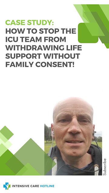 CASE STUDY: HOW TO STOP THE ICU TEAM FROM WITHDRAWING LIFE SUPPORT WITHOUT FAMILY CONSENT!