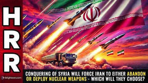 Conquering of Syria will force Iran to either ABANDON or DEPLOY Nukes - which will they choose?