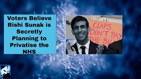 Voters Believe Rishi Sunak is Secretly Planning to Privatise the NHS