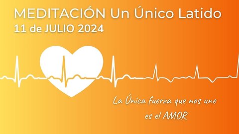 MEDITACIÓN Un Único Latido | 11 julio 24