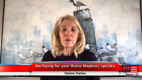 No flying for you! Katie Hopkins speaks | Debbie Dishes 8.24.22