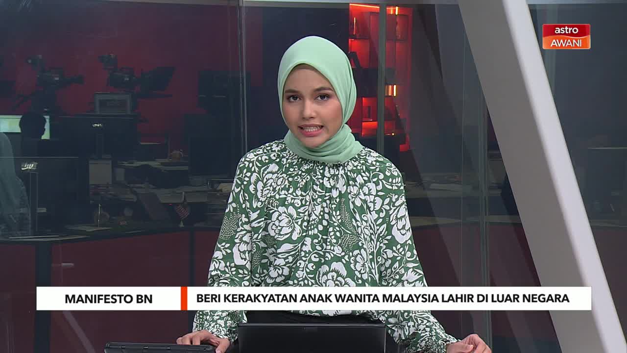 Manifesto BN | Beri kerakyatan anak wanita Malaysia lahir di luar negara