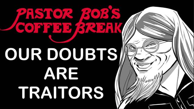 OUR DOUBTS ARE TRAITORS / PB's Coffee Break