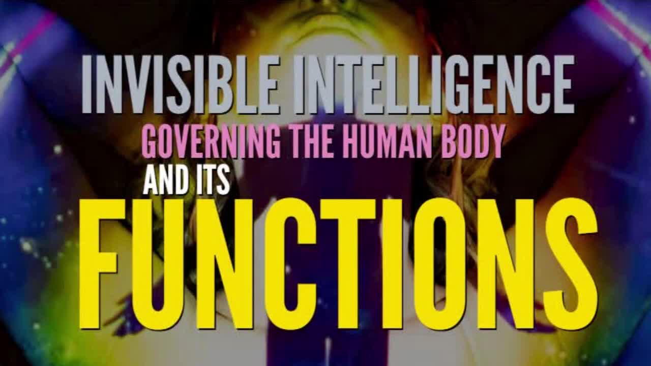 INVISIBLE INTELLIGENCE GOVERNING THE HUMAN BODY AND ITS FUNCTIONS