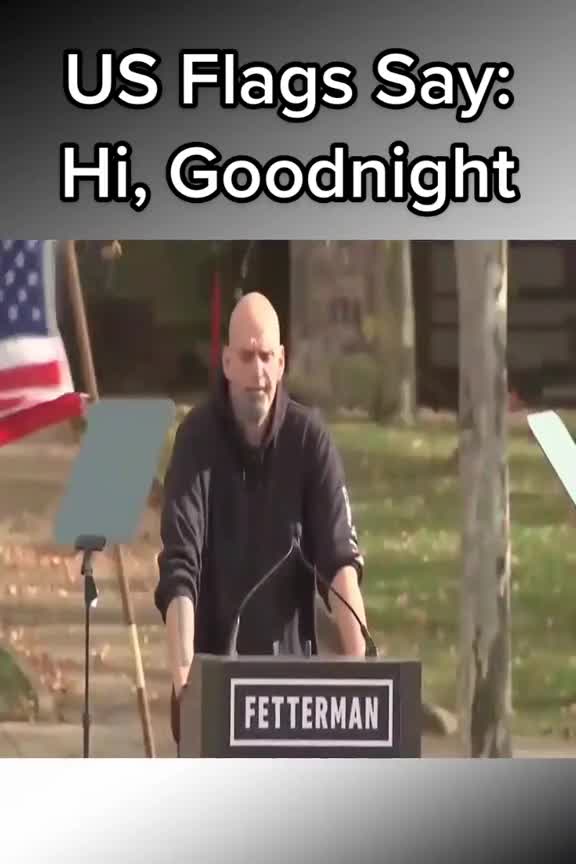 American Flags Say “Hi, Goodnight” To Fetterman 🤣🤪