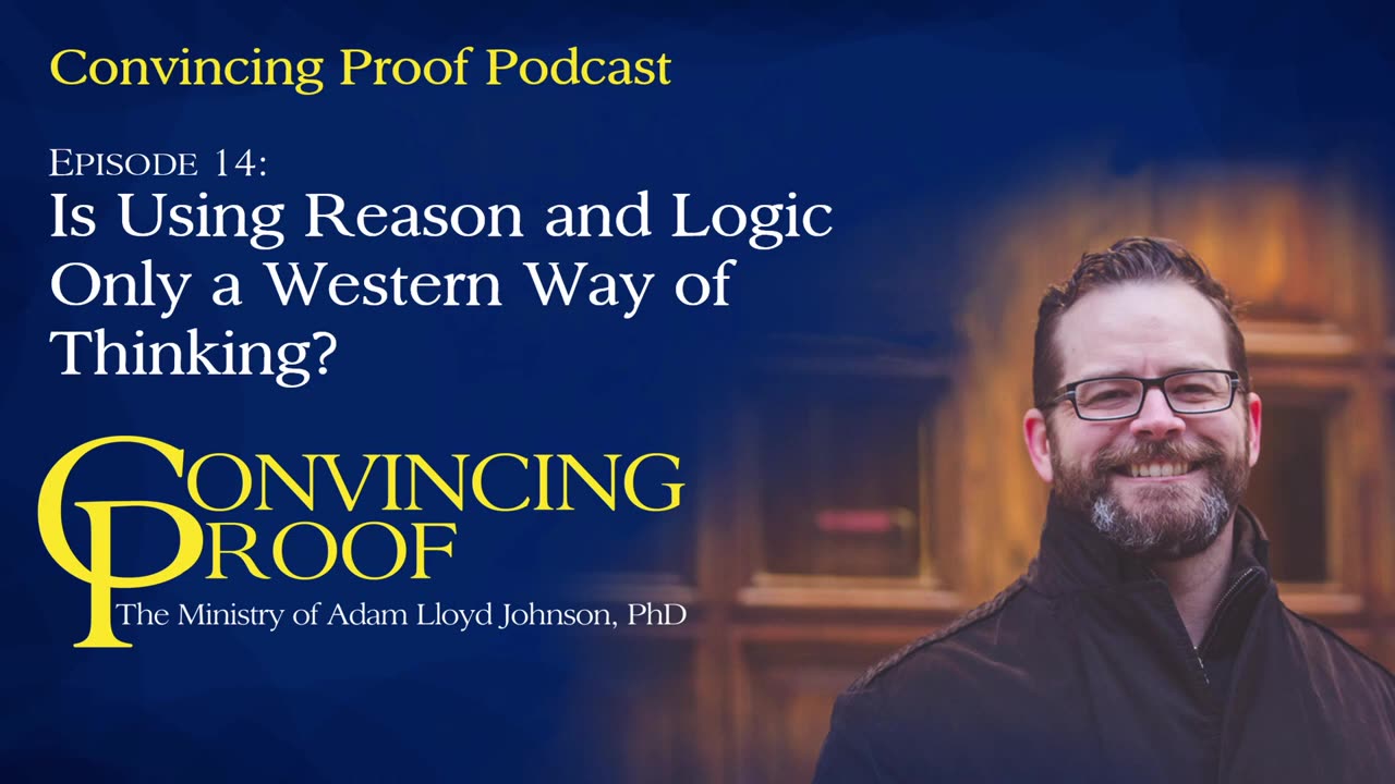 Is Using Reason and Logic Only a Western Way of Thinking? - Convincing Proof Podcast