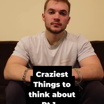 Craziest Things To Think About...