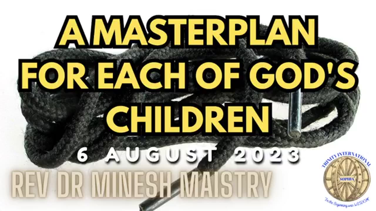 A MASTERPLAN FOR EACH OF GOD'S CHILDREN (Sermon: 6 August 2023) - REV DR MINESH MAISTRY