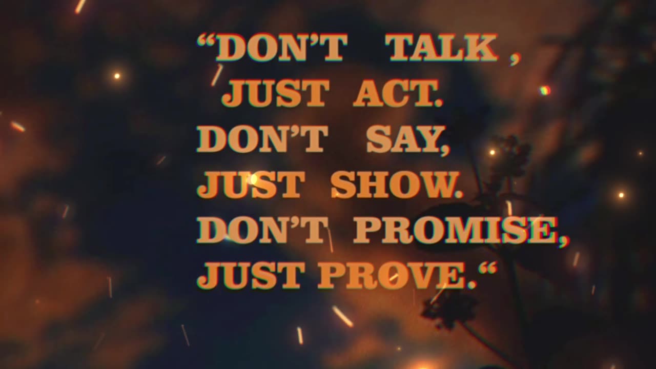 Don't talk, just act...