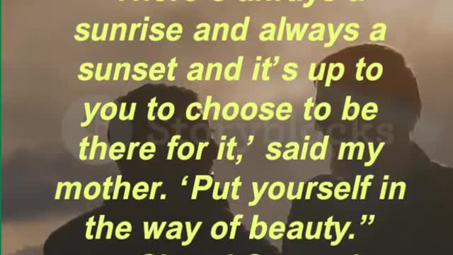 “There’s always a sunrise and always a sunset and it’s up to you to choose to be